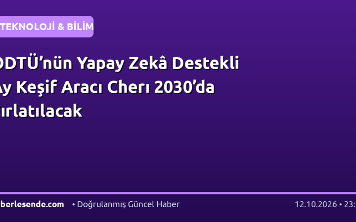 ODTÜ’nün Yapay Zekâ Destekli Ay Keşif Aracı Cherı 2030’da Fırlatılacak