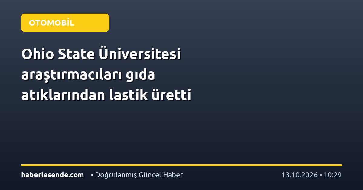 Ohio State Üniversitesi araştırmacıları gıda atıklarından lastik üretti