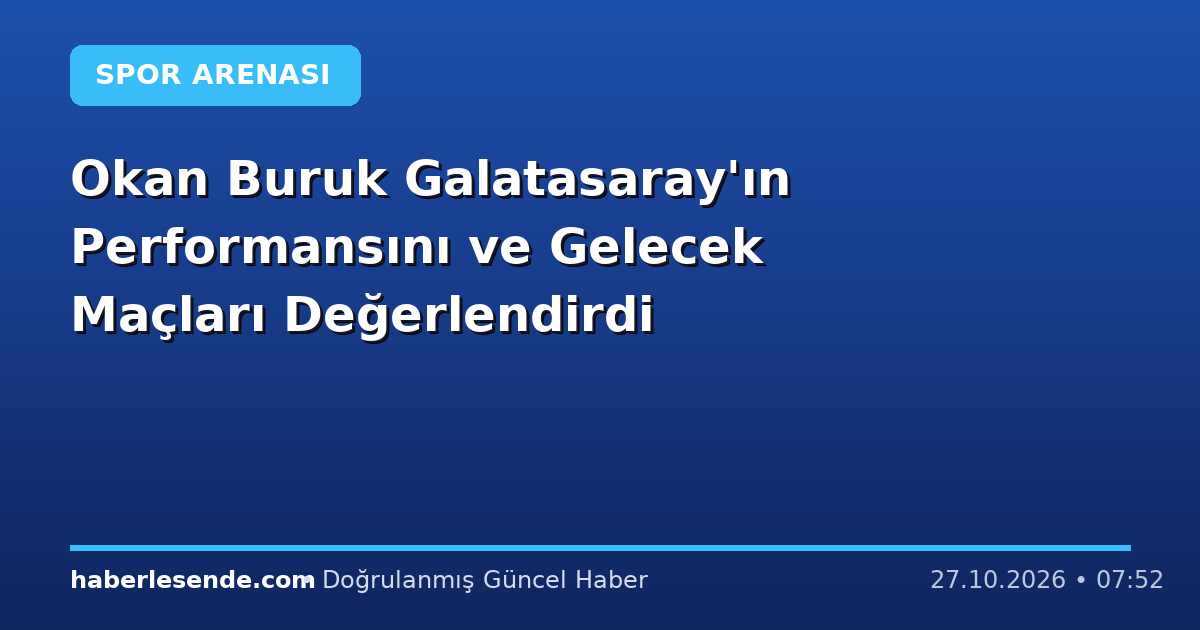 Okan Buruk Galatasaray'ın Performansını ve Gelecek Maçları Değerlendirdi