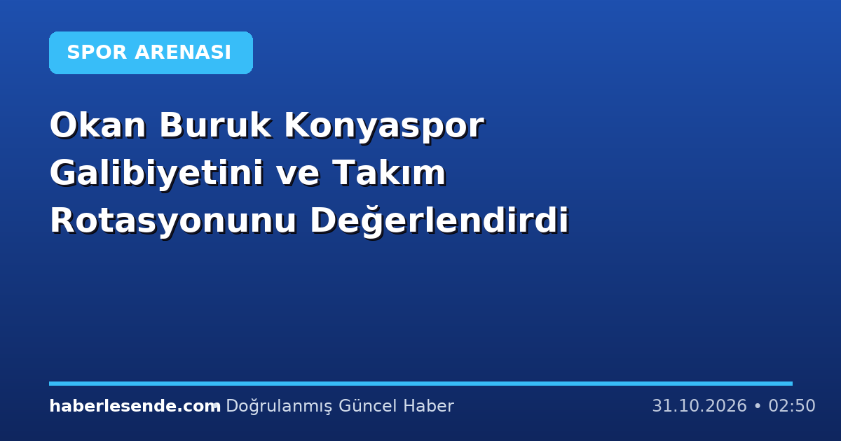 Okan Buruk Konyaspor Galibiyetini ve Takım Rotasyonunu Değerlendirdi