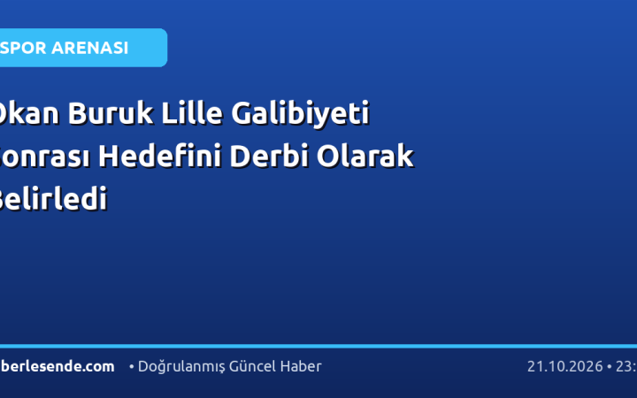 Okan Buruk Lille Galibiyeti Sonrası Hedefini Derbi Olarak Belirledi
