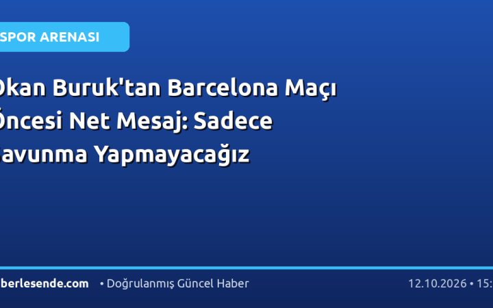 Okan Buruk'tan Barcelona Maçı Öncesi Net Mesaj: Sadece Savunma Yapmayacağız