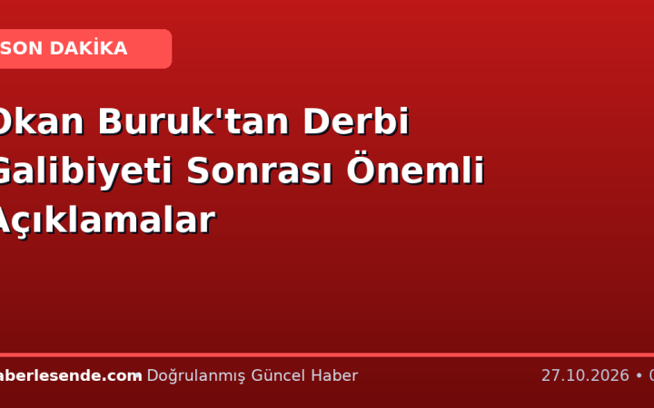 Okan Buruk'tan Derbi Galibiyeti Sonrası Önemli Açıklamalar