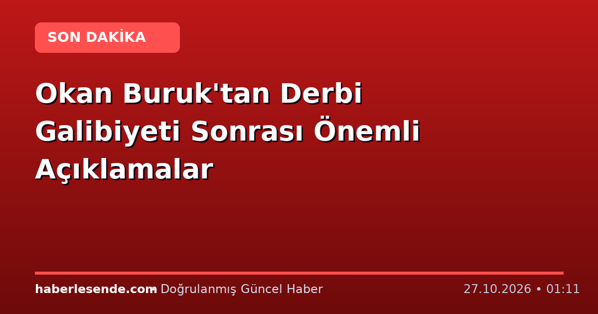 Okan Buruk'tan Derbi Galibiyeti Sonrası Önemli Açıklamalar