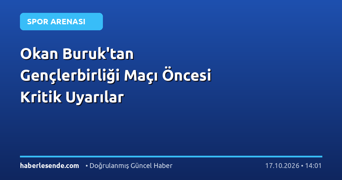 Okan Buruk'tan Gençlerbirliği Maçı Öncesi Kritik Uyarılar