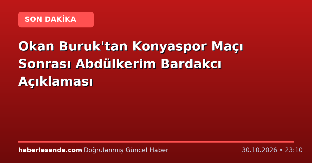 Okan Buruk'tan Konyaspor Maçı Sonrası Abdülkerim Bardakcı Açıklaması