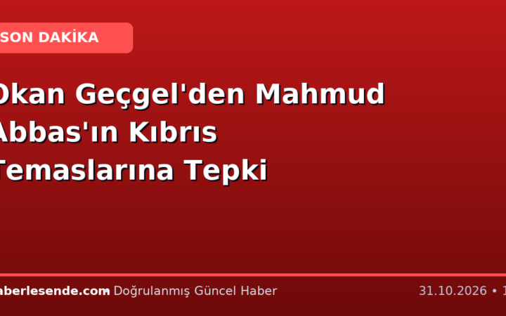 Okan Geçgel'den Mahmud Abbas'ın Kıbrıs Temaslarına Tepki