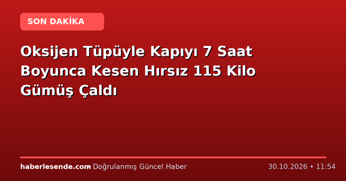 Oksijen Tüpüyle Kapıyı 7 Saat Boyunca Kesen Hırsız 115 Kilo Gümüş Çaldı
