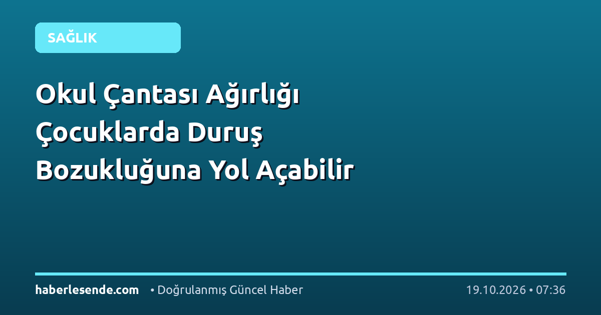 Okul Çantası Ağırlığı Çocuklarda Duruş Bozukluğuna Yol Açabilir
