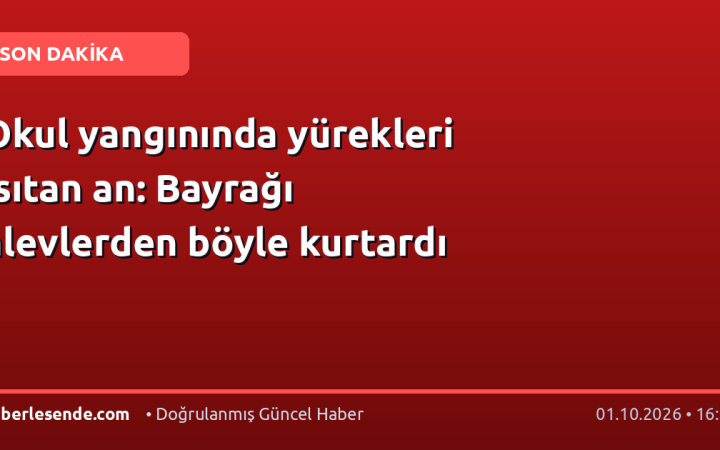 Okul yangınında yürekleri ısıtan an: Bayrağı alevlerden böyle kurtardı