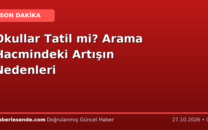 Okullar Tatil mi? Arama Hacmindeki Artışın Nedenleri