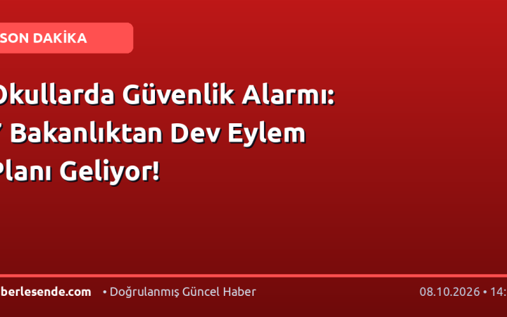 Okullarda Güvenlik Alarmı: 7 Bakanlıktan Dev Eylem Planı Geliyor!