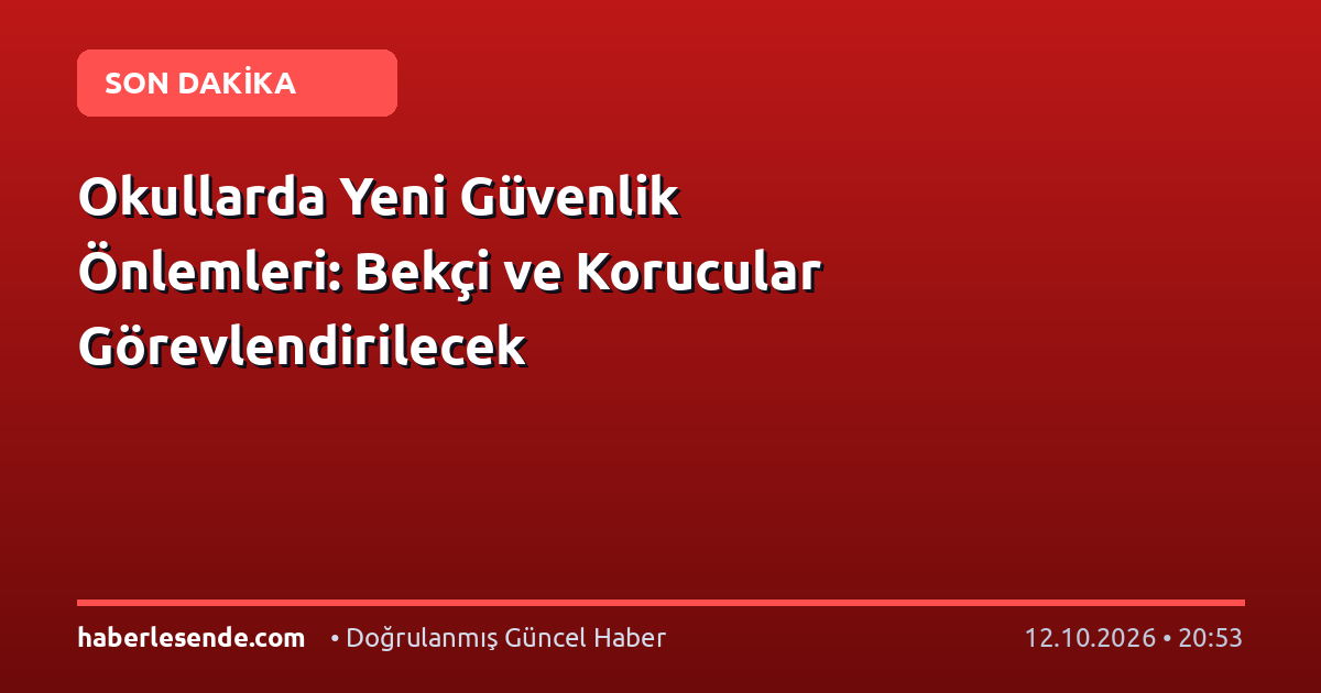 Okullarda Yeni Güvenlik Önlemleri: Bekçi ve Korucular Görevlendirilecek