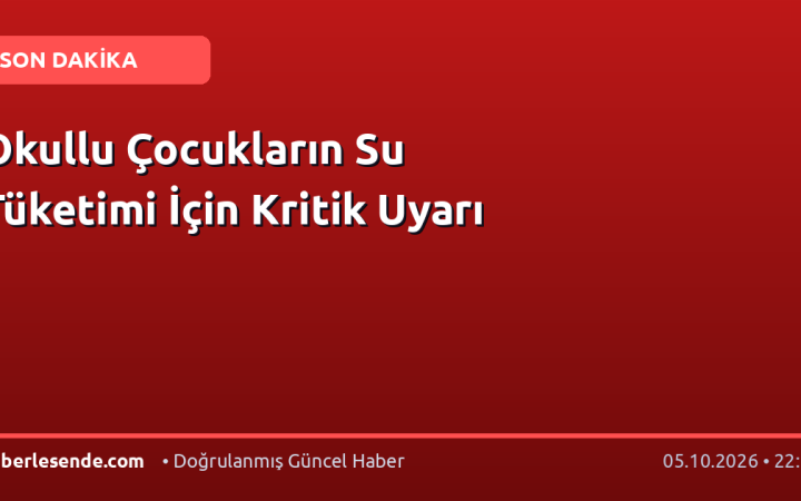 Okullu Çocukların Su Tüketimi İçin Kritik Uyarı