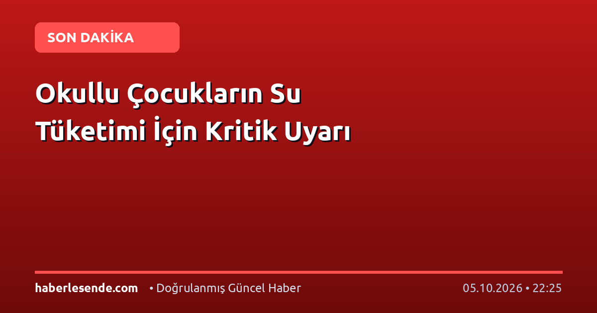 Okullu Çocukların Su Tüketimi İçin Kritik Uyarı