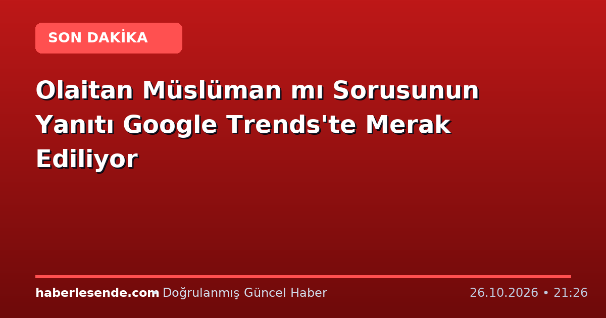 Olaitan Müslüman mı Sorusunun Yanıtı Google Trends'te Merak Ediliyor
