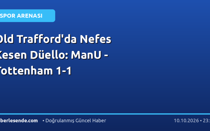 Old Trafford'da Nefes Kesen Düello: ManU - Tottenham 1-1