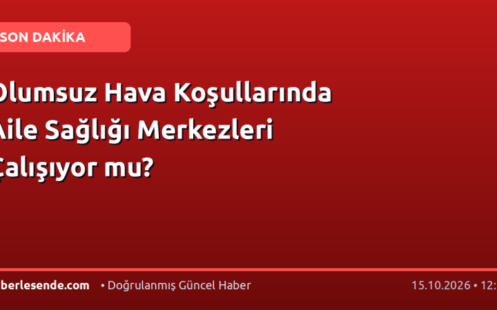 Olumsuz Hava Koşullarında Aile Sağlığı Merkezleri Çalışıyor mu?