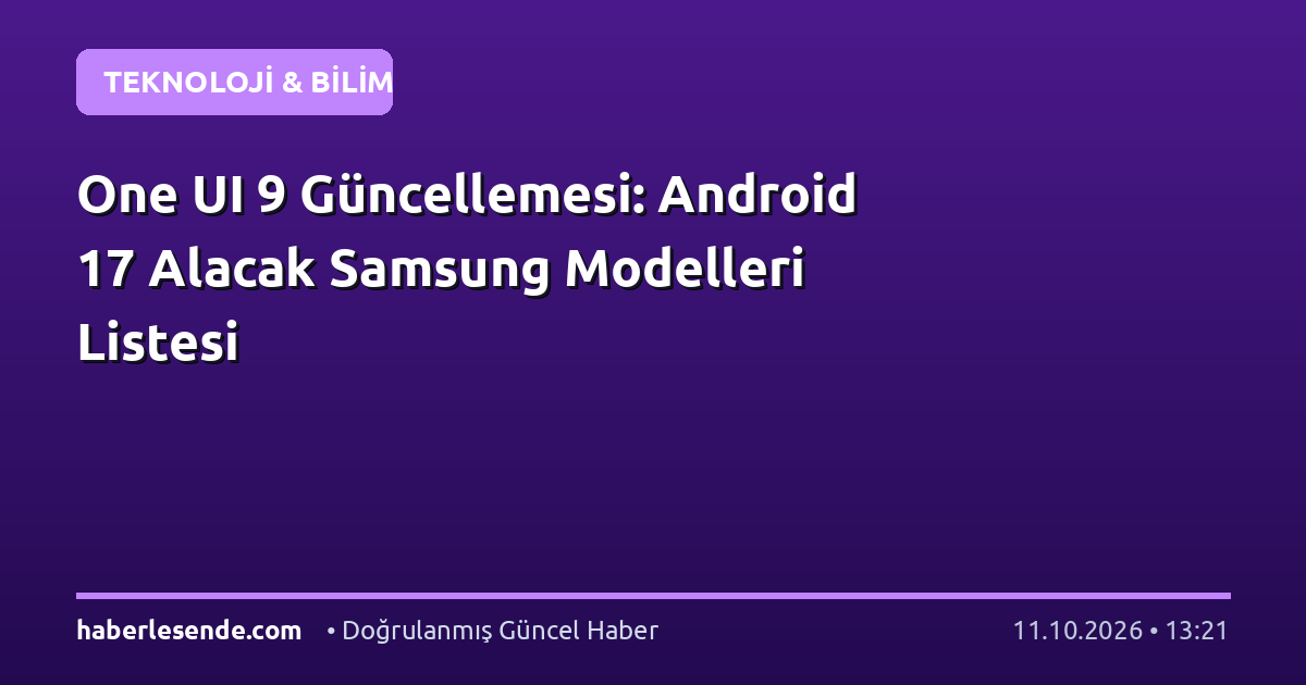 One UI 9 Güncellemesi: Android 17 Alacak Samsung Modelleri Listesi