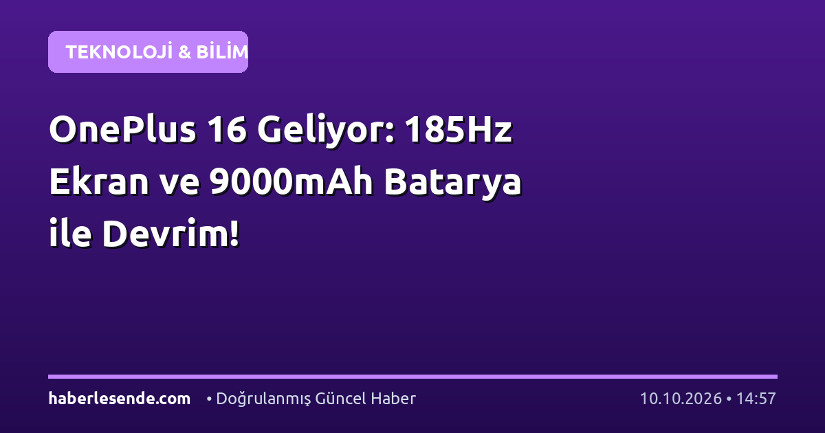 OnePlus 16 Geliyor: 185Hz Ekran ve 9000mAh Batarya ile Devrim!