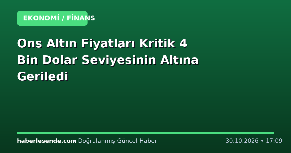 Ons Altın Fiyatları Kritik 4 Bin Dolar Seviyesinin Altına Geriledi