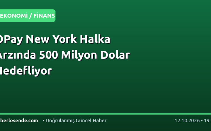 OPay New York Halka Arzında 500 Milyon Dolar Hedefliyor