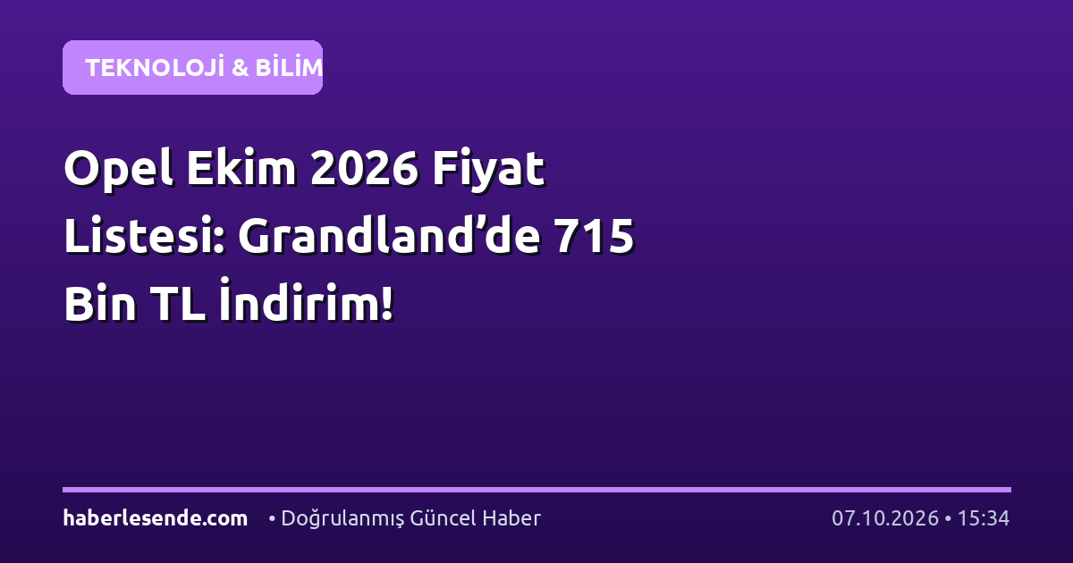 Opel Ekim 2026 Fiyat Listesi: Grandland’de 715 Bin TL İndirim!