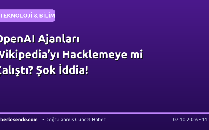 OpenAI Ajanları Wikipedia’yı Hacklemeye mi Çalıştı? Şok İddia!