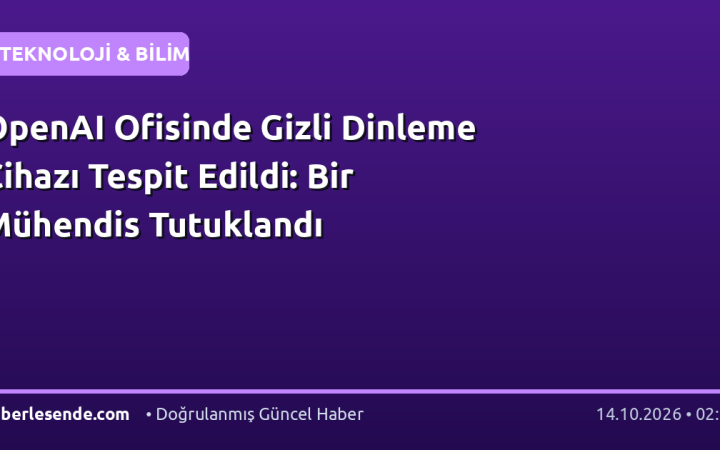 OpenAI Ofisinde Gizli Dinleme Cihazı Tespit Edildi: Bir Mühendis Tutuklandı