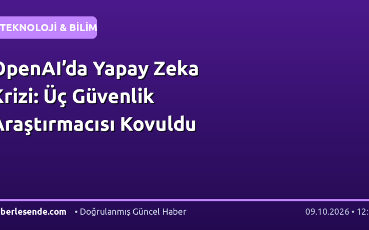 OpenAI’da Yapay Zeka Krizi: Üç Güvenlik Araştırmacısı Kovuldu