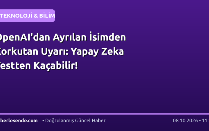 OpenAI'dan Ayrılan İsimden Korkutan Uyarı: Yapay Zeka Testten Kaçabilir!