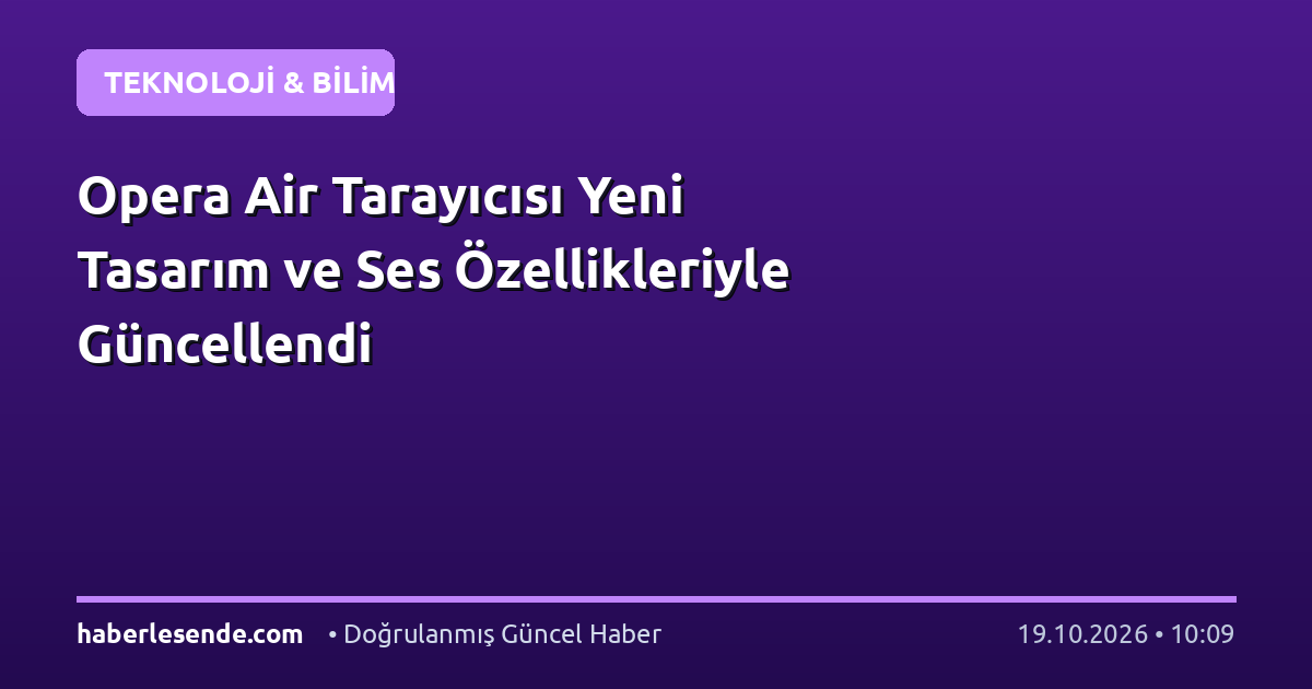 Opera Air Tarayıcısı Yeni Tasarım ve Ses Özellikleriyle Güncellendi
