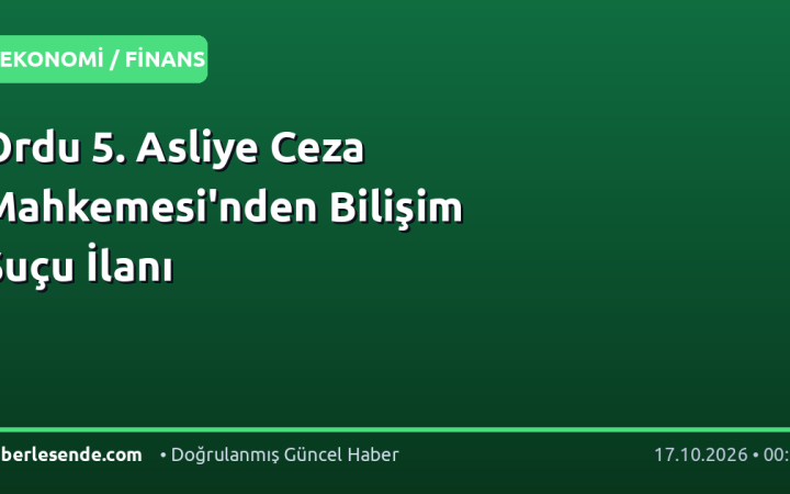 Ordu 5. Asliye Ceza Mahkemesi'nden Bilişim Suçu İlanı