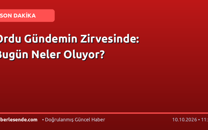 Ordu Gündemin Zirvesinde: Bugün Neler Oluyor?