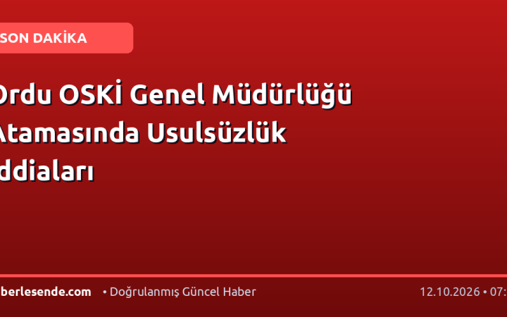 Ordu OSKİ Genel Müdürlüğü Atamasında Usulsüzlük İddiaları