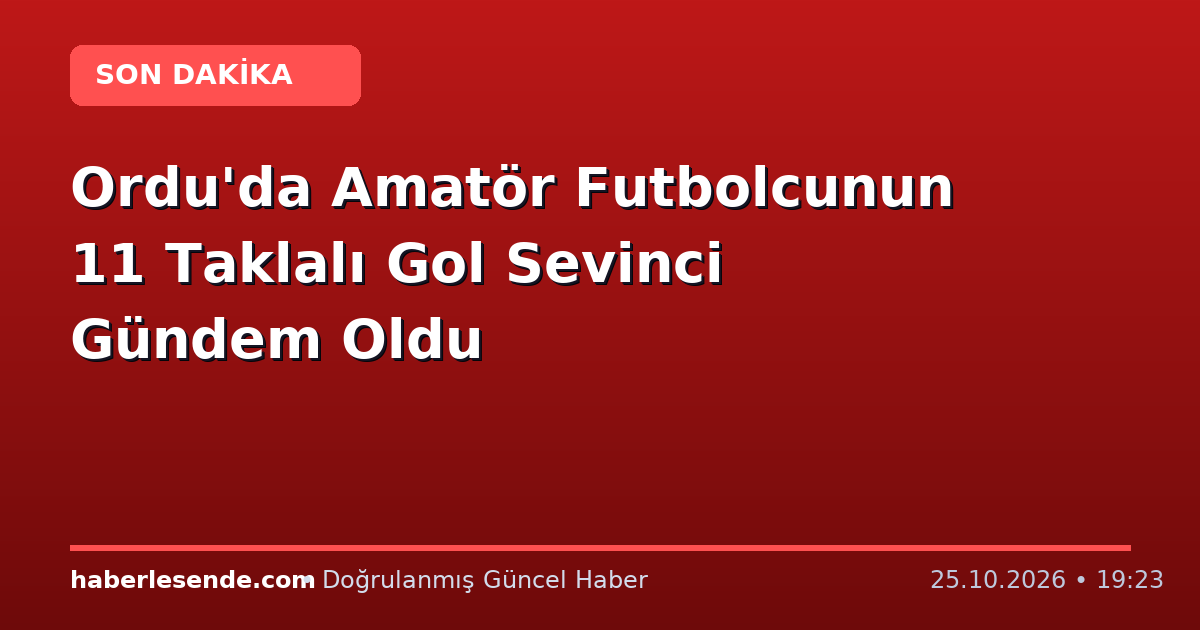 Ordu'da Amatör Futbolcunun 11 Taklalı Gol Sevinci Gündem Oldu