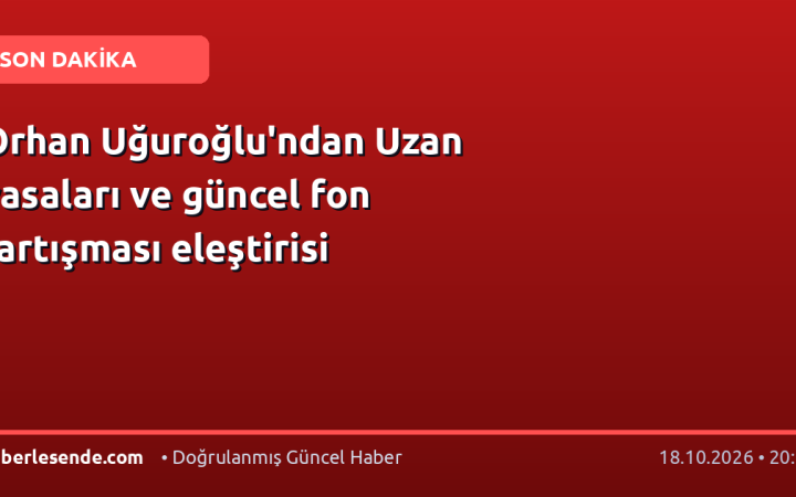 Orhan Uğuroğlu'ndan Uzan yasaları ve güncel fon tartışması eleştirisi