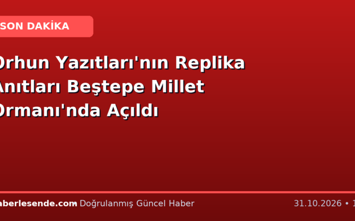 Orhun Yazıtları'nın Replika Anıtları Beştepe Millet Ormanı'nda Açıldı