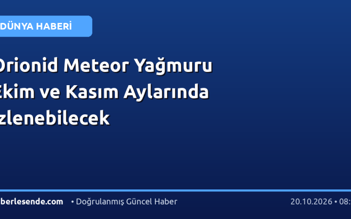 Orionid Meteor Yağmuru Ekim ve Kasım Aylarında İzlenebilecek