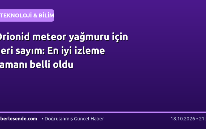 Orionid meteor yağmuru için geri sayım: En iyi izleme zamanı belli oldu