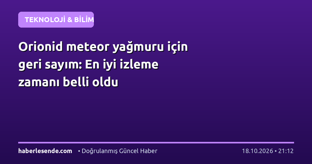 Orionid meteor yağmuru için geri sayım: En iyi izleme zamanı belli oldu