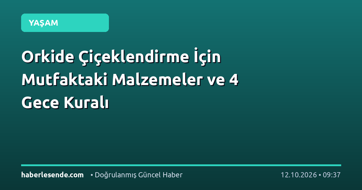 Orkide Çiçeklendirme İçin Mutfaktaki Malzemeler ve 4 Gece Kuralı