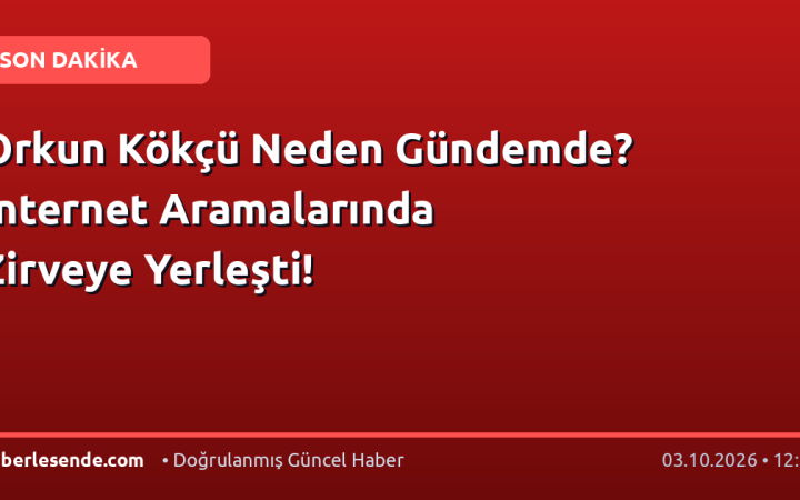 Orkun Kökçü Neden Gündemde? İnternet Aramalarında Zirveye Yerleşti!