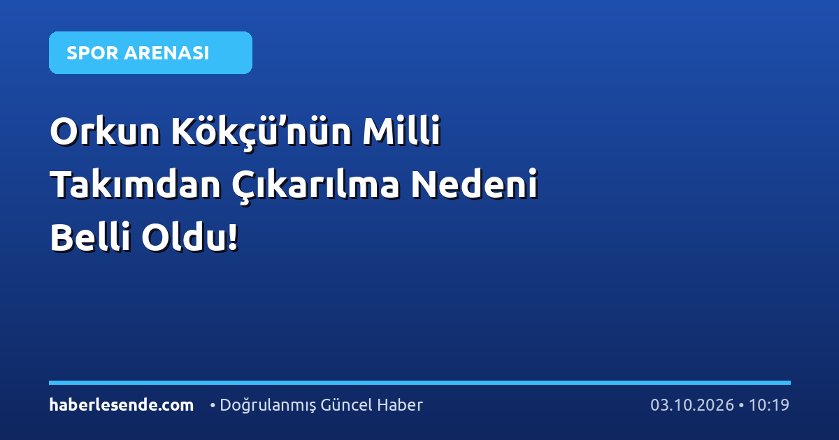 Orkun Kökçü’nün Milli Takımdan Çıkarılma Nedeni Belli Oldu!