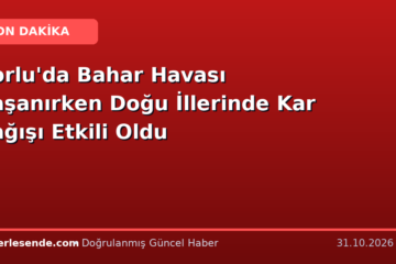 Çorlu'da Bahar Havası Yaşanırken Doğu İllerinde Kar Yağışı Etkili Oldu