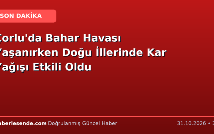 Çorlu'da Bahar Havası Yaşanırken Doğu İllerinde Kar Yağışı Etkili Oldu