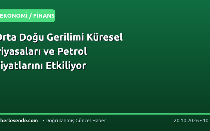 Orta Doğu Gerilimi Küresel Piyasaları ve Petrol Fiyatlarını Etkiliyor