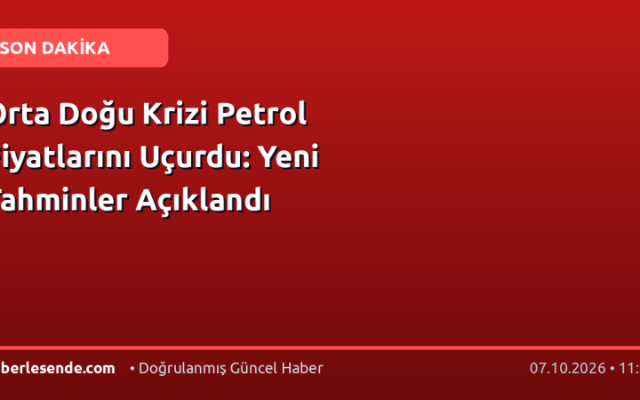 Orta Doğu Krizi Petrol Fiyatlarını Uçurdu: Yeni Tahminler Açıklandı