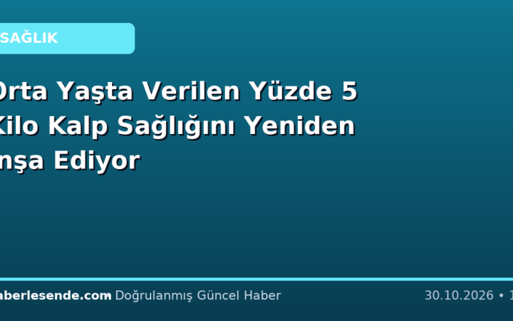 Orta Yaşta Verilen Yüzde 5 Kilo Kalp Sağlığını Yeniden İnşa Ediyor