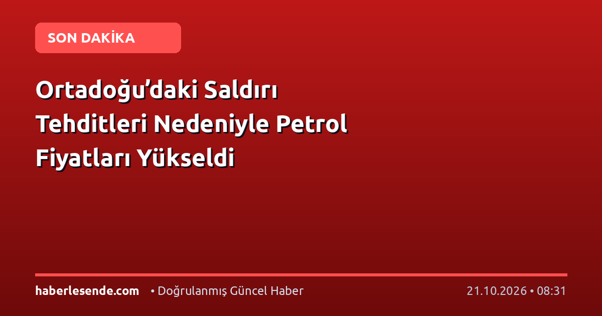Ortadoğu’daki Saldırı Tehditleri Nedeniyle Petrol Fiyatları Yükseldi